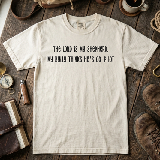 The Lord is My Shepherd. My Bully Thinks He's Co-Pilot Embroidered Tee