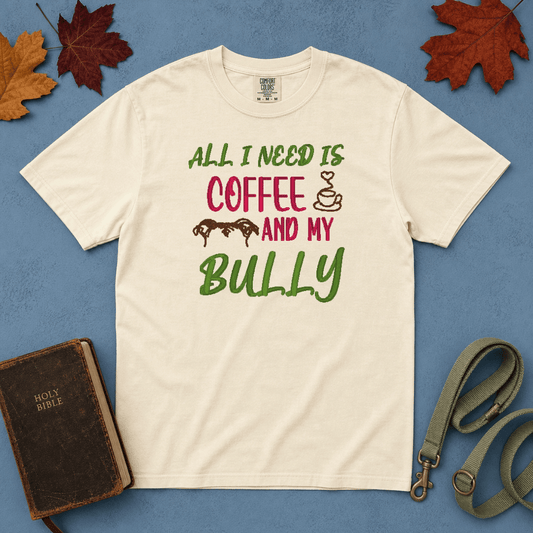 All I Need Is Coffee and My Bully | Comfort Colors Tee