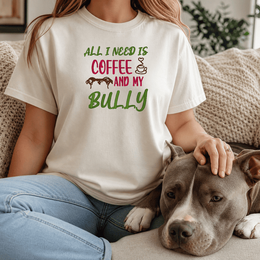 All I Need Is Coffee and My Bully | Comfort Colors Tee