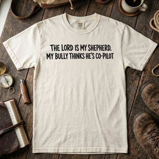 The Lord is My Shepherd. My Bully Thinks He's Co-Pilot Embroidered Tee