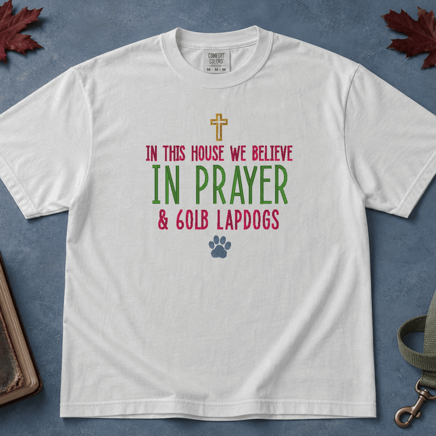 In This House We Believe in Prayer and 60lb Lapdogs Comfort Colors Tee in White flatlay